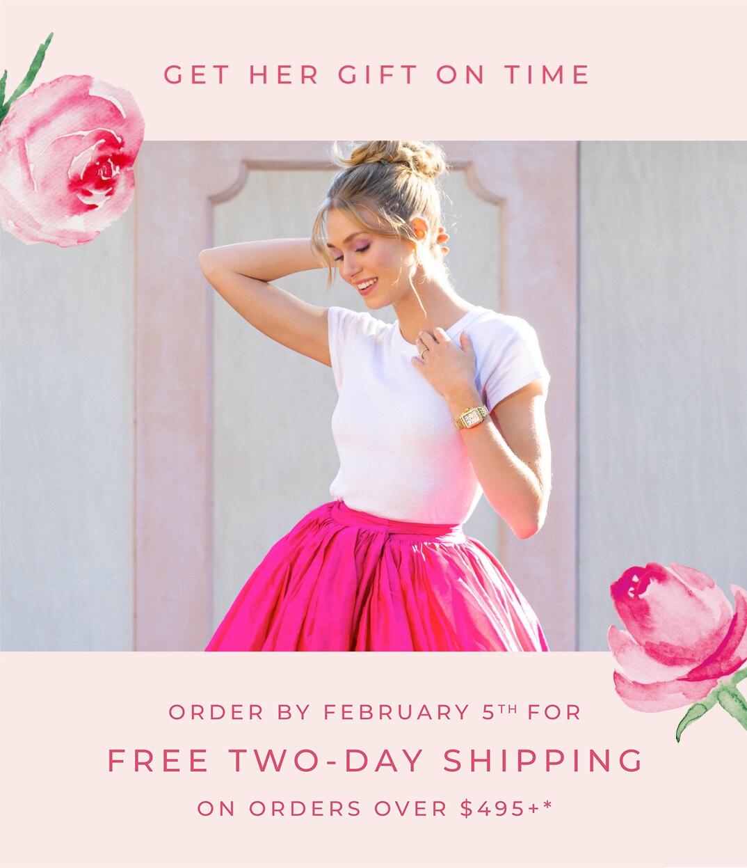 GET HER GIFT ON TIME Order by February 5 for Free Two-day Shipping on Orders $495+*